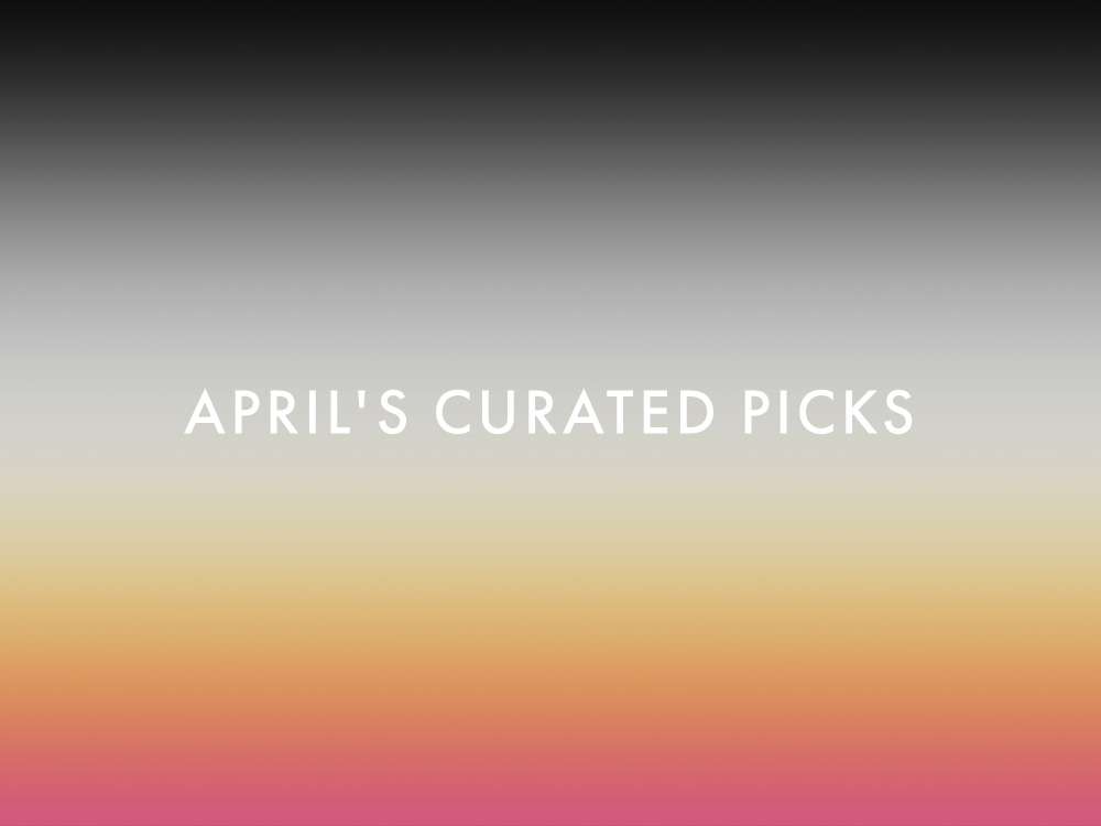 APRIL'S CURATED PICKS (15 APRIL - 30 APRIL)